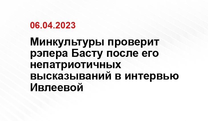 Минкультуры проверит рэпера Басту после его непатриотичных высказываний в интервью Ивлеевой